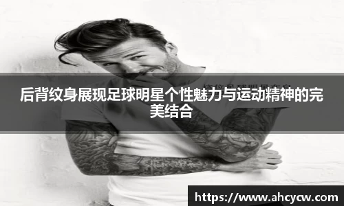 后背纹身展现足球明星个性魅力与运动精神的完美结合